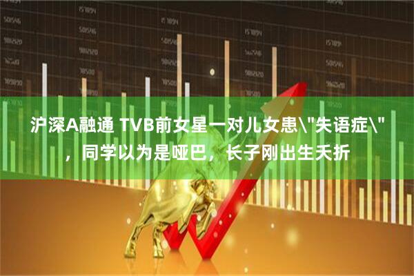 沪深A融通 TVB前女星一对儿女患